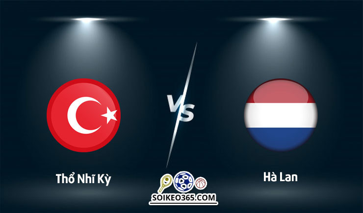 Soi kèo Thổ Nhĩ Kỳ vs Hà Lan