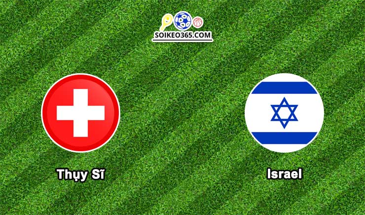 Soi kèo Thụy Sĩ vs Israel 29/03/2023