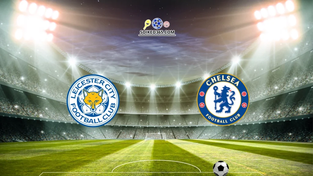 Soi kèo Leicester City vs Chelsea